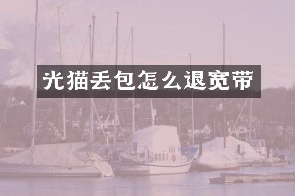 光猫丢包怎么退宽带