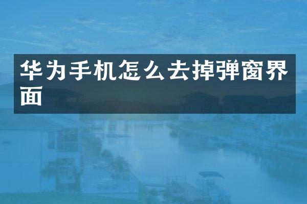 华为手机怎么去掉弹窗界面