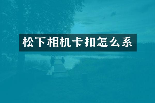 相机卡扣怎么系