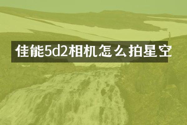 佳能5d2相机怎么拍星空