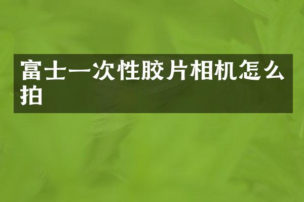 富士一次性胶片相机怎么拍