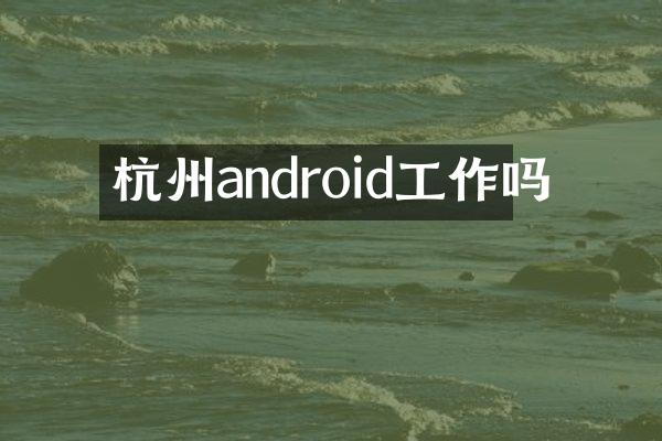 杭州android工作吗