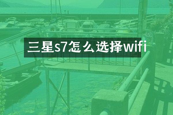 三星s7怎么选择wifi