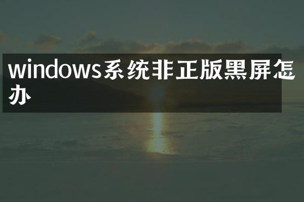 windows系统非正版黑屏怎么办