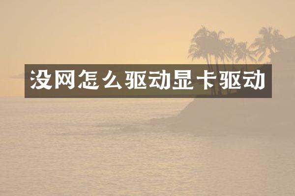 没网怎么驱动显卡驱动