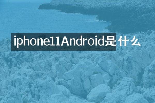 iphone11Android是什么