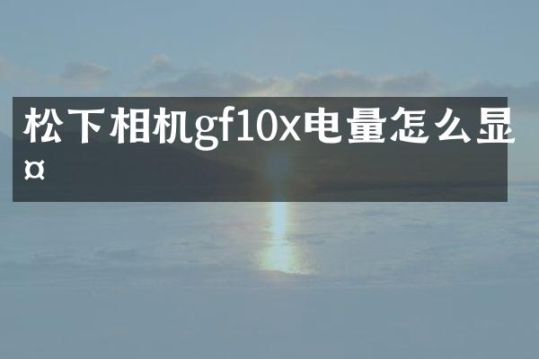 相机gf10x电量怎么显示