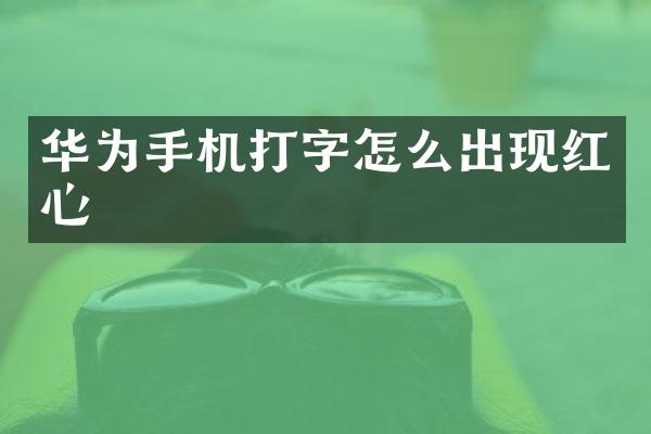 华为手机打字怎么出现红心