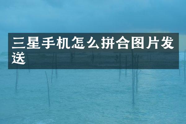 三星手机怎么拼合图片发送