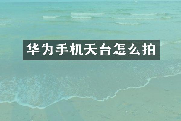 华为手机天台怎么拍