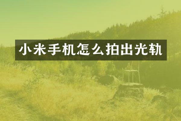 小米手机怎么拍出光轨