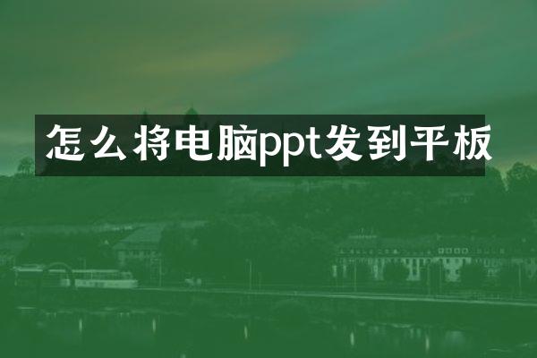 怎么将电脑ppt发到平板