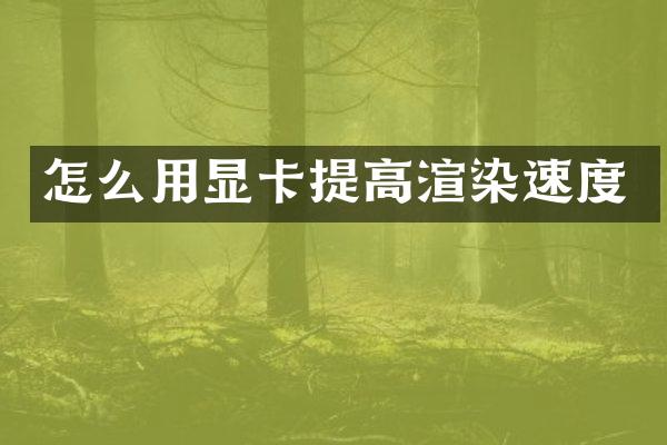 怎么用显卡提高渲染速度