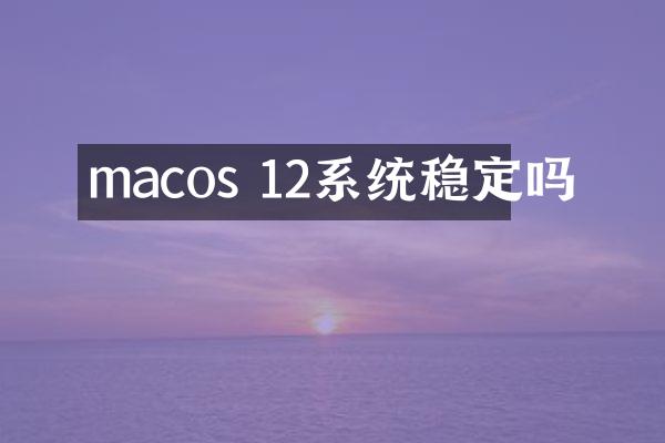 macos 12系统稳定吗