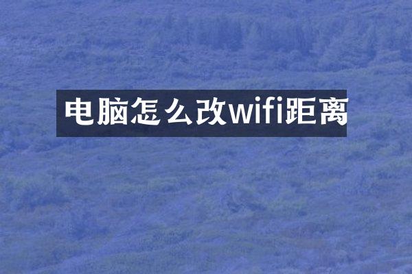 电脑怎么改wifi距离