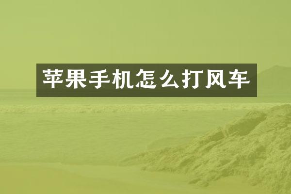 苹果手机怎么打风车
