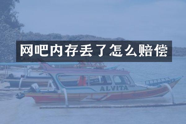 网吧内存丢了怎么赔偿