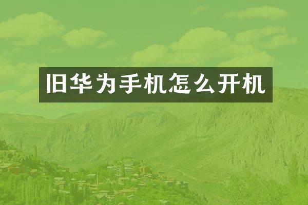 旧华为手机怎么开机