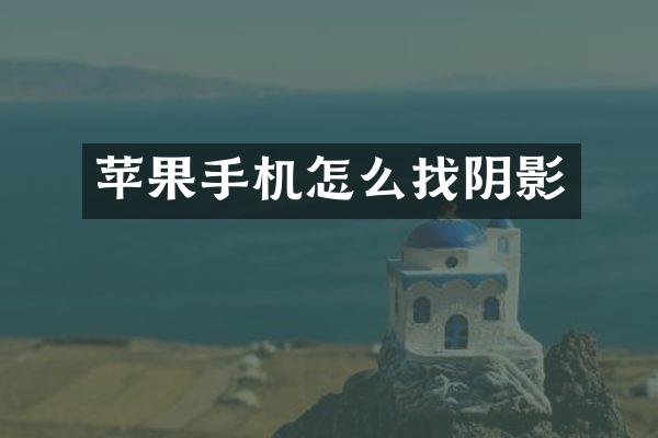 苹果手机怎么找阴影