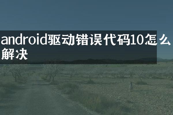 android驱动错误代码10怎么解决