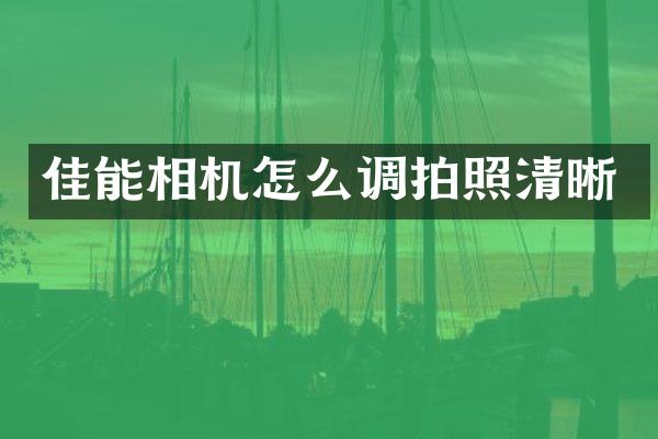 佳能相机怎么调拍照清晰