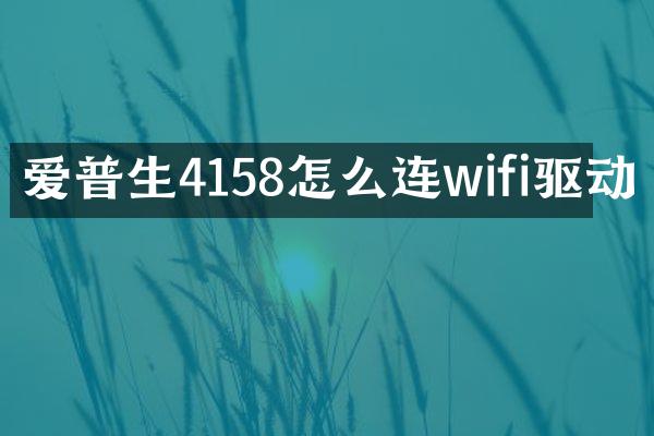爱普生4158怎么连wifi驱动