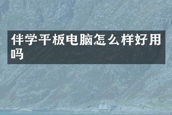 伴学平板电脑怎么样好用吗