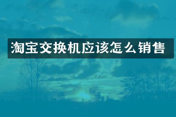淘宝交换机应该怎么销售