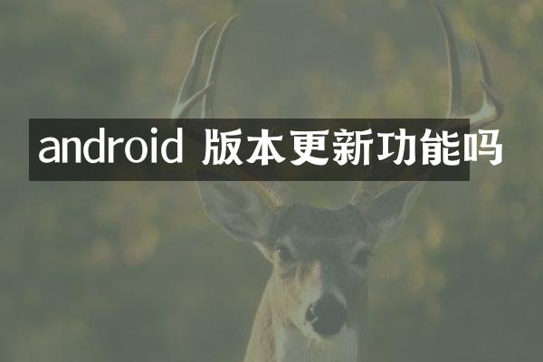 android 版本更新功能吗