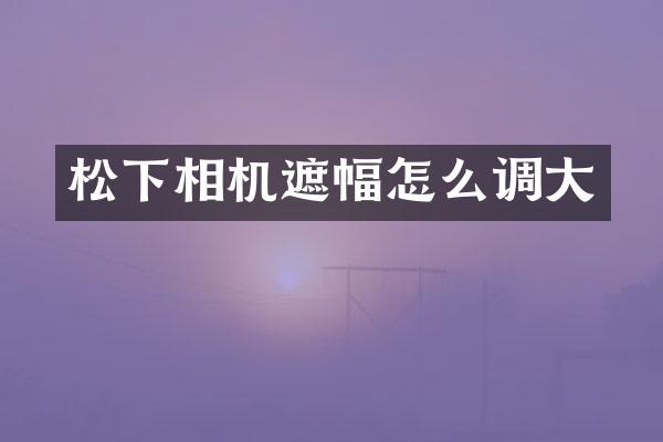 相机遮幅怎么调大