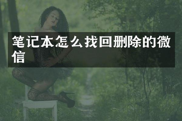 笔记本怎么找回删除的微信