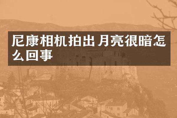 尼康相机拍出月亮很暗怎么回事