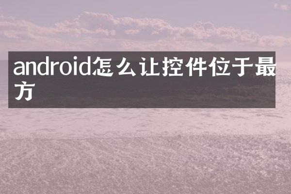 android怎么让控件位于最上方