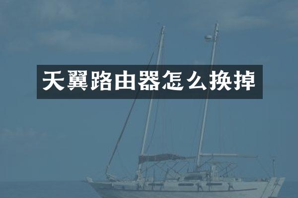 天翼路由器怎么换掉