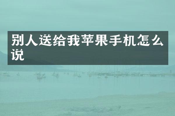 别人送给我苹果手机怎么说