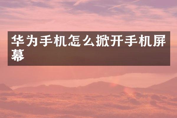华为手机怎么掀开手机屏幕