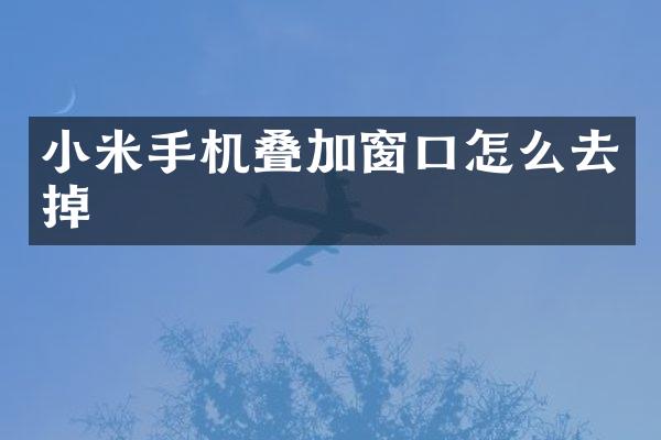 小米手机叠加窗口怎么去掉