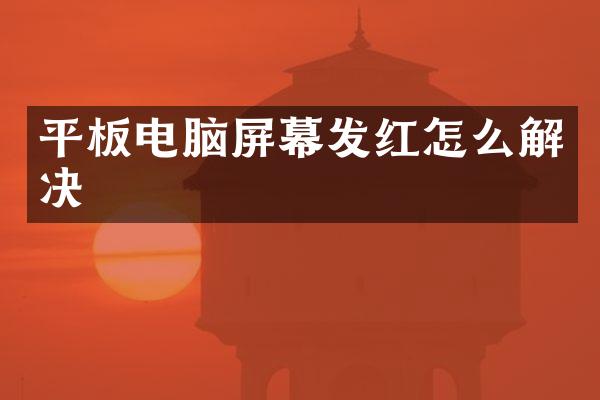 平板电脑屏幕发红怎么解决