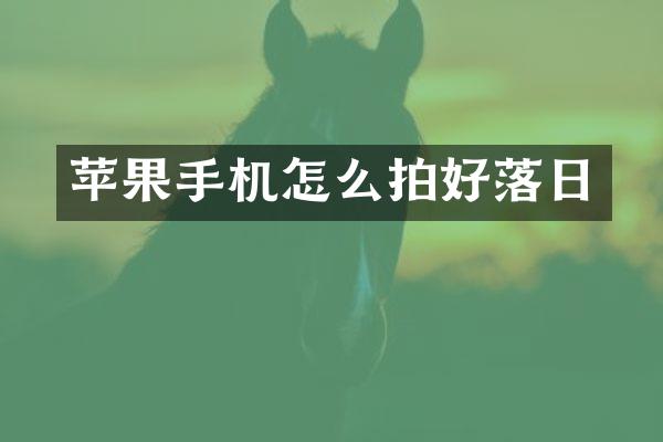 苹果手机怎么拍好落日