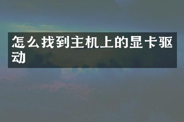 怎么找到主机上的显卡驱动