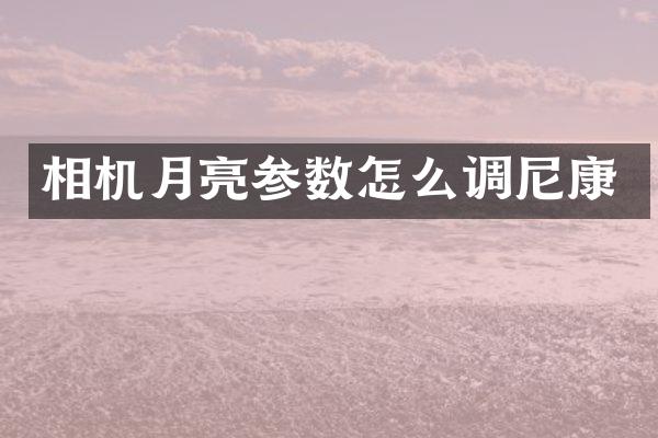 相机月亮参数怎么调尼康