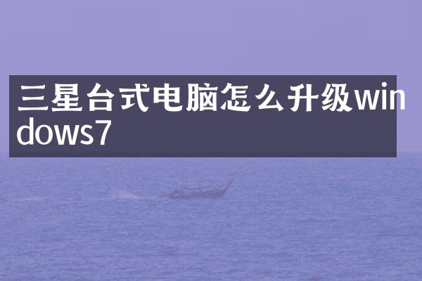 三星台式电脑怎么升级windows7