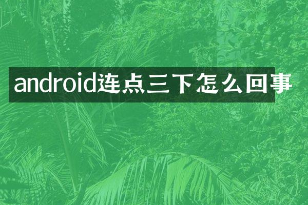 android连点三下怎么回事