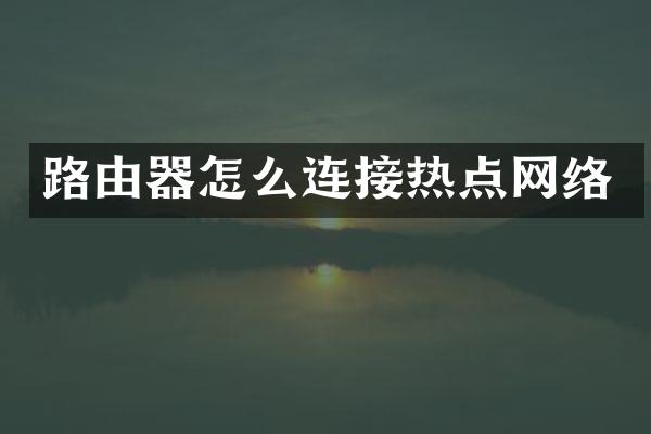 路由器怎么连接热点网络