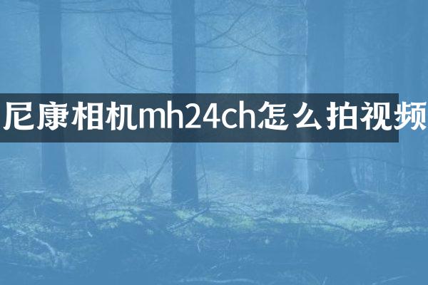 尼康相机mh24ch怎么拍视频