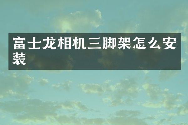 富士龙相机三脚架怎么安装