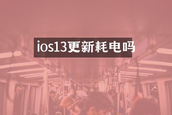 ios13更新耗电吗