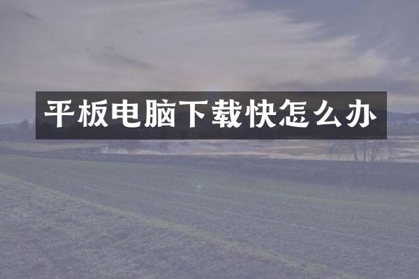 平板电脑下载快怎么办