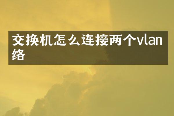 交换机怎么连接两个vlan网络