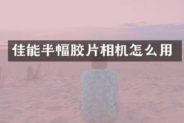佳能半幅胶片相机怎么用